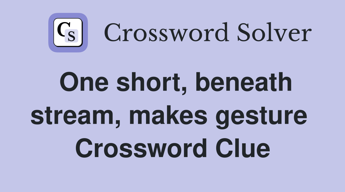 One short, beneath stream, makes gesture  Crossword Clue