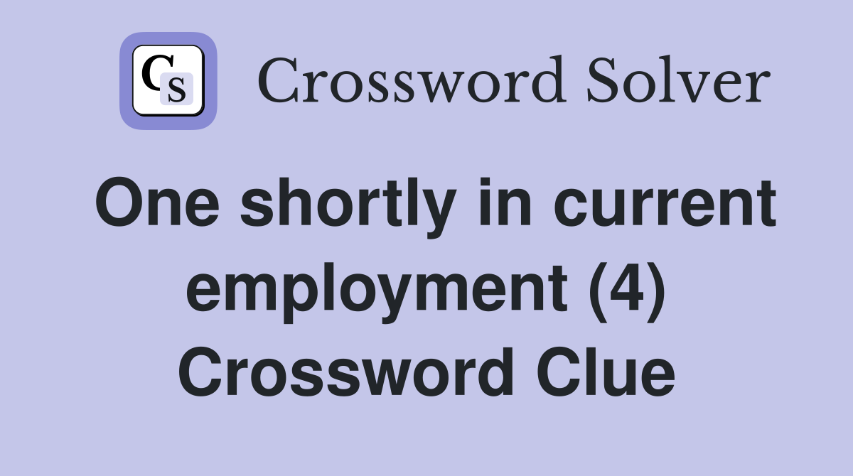 One shortly in current employment (4) Crossword Clue