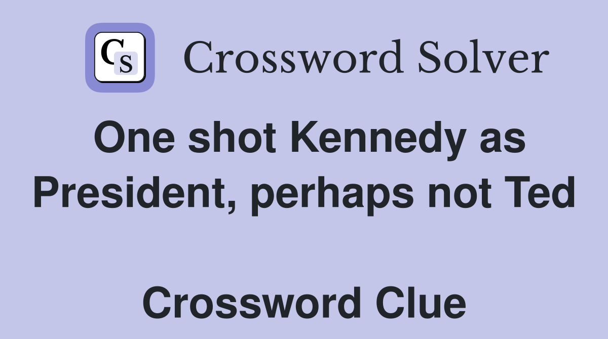 One shot Kennedy as President, perhaps not Ted  Crossword Clue