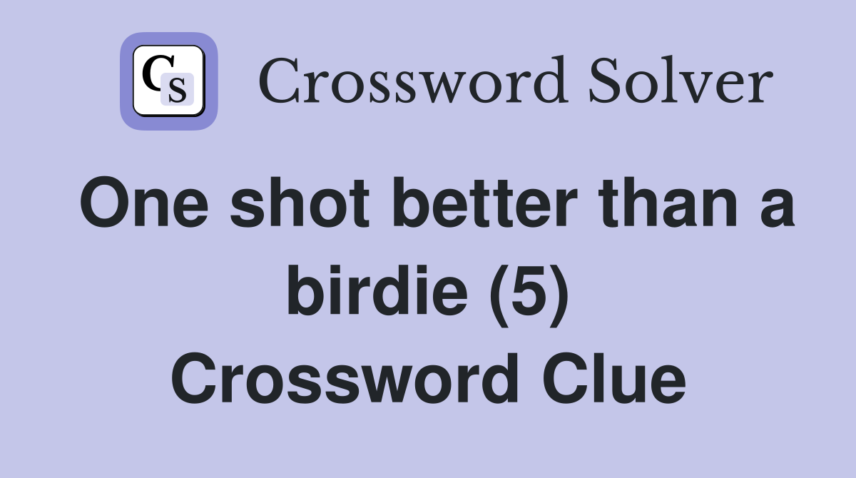 One shot better than a birdie (5) Crossword Clue