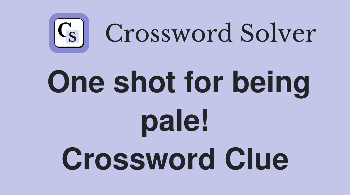 One shot for being pale! Crossword Clue