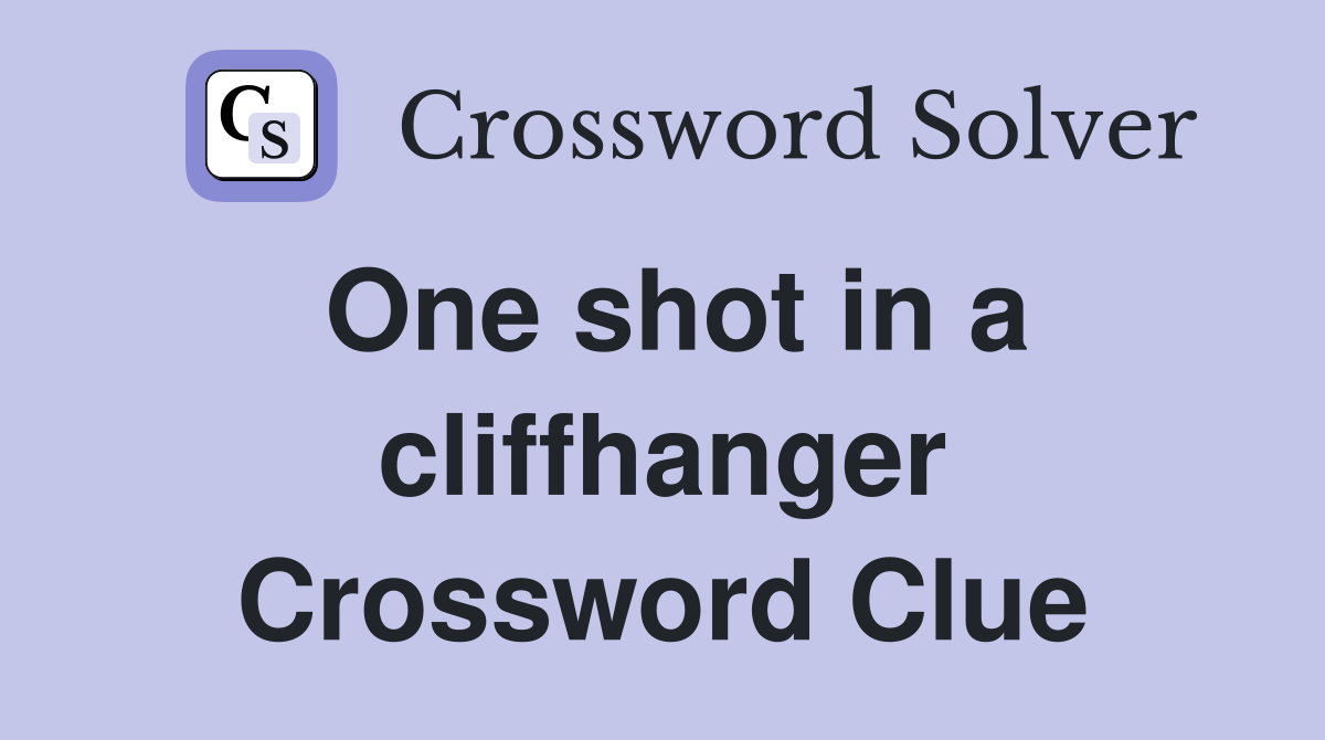 One shot in a cliffhanger Crossword Clue