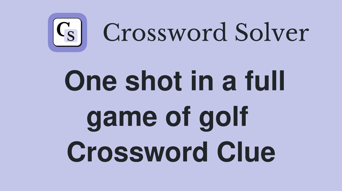 One shot in a full game of golf  Crossword Clue