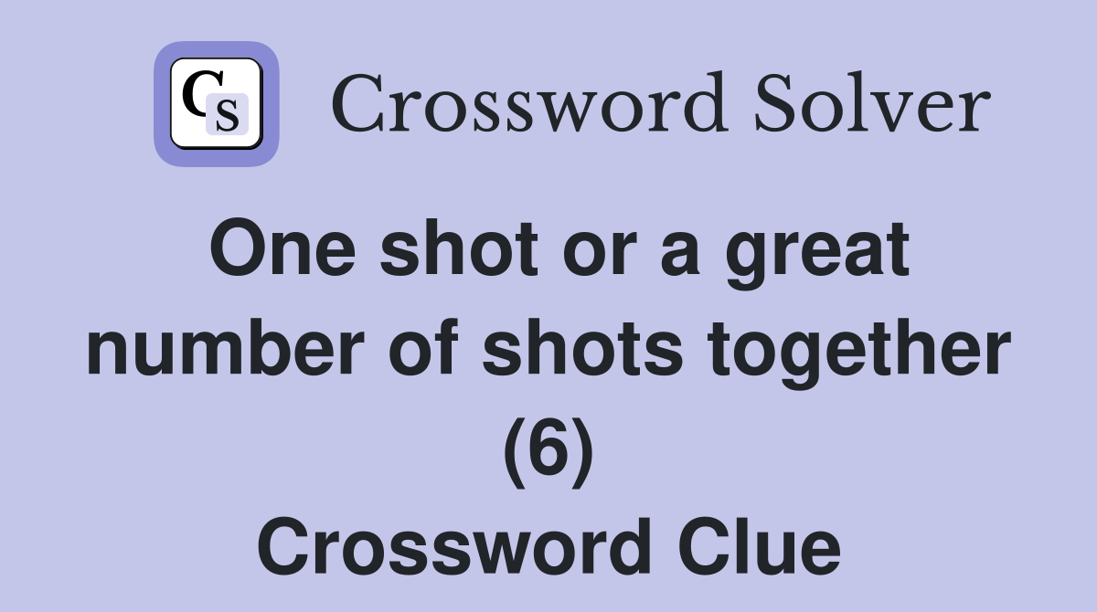 One shot or a great number of shots together (6) Crossword Clue
