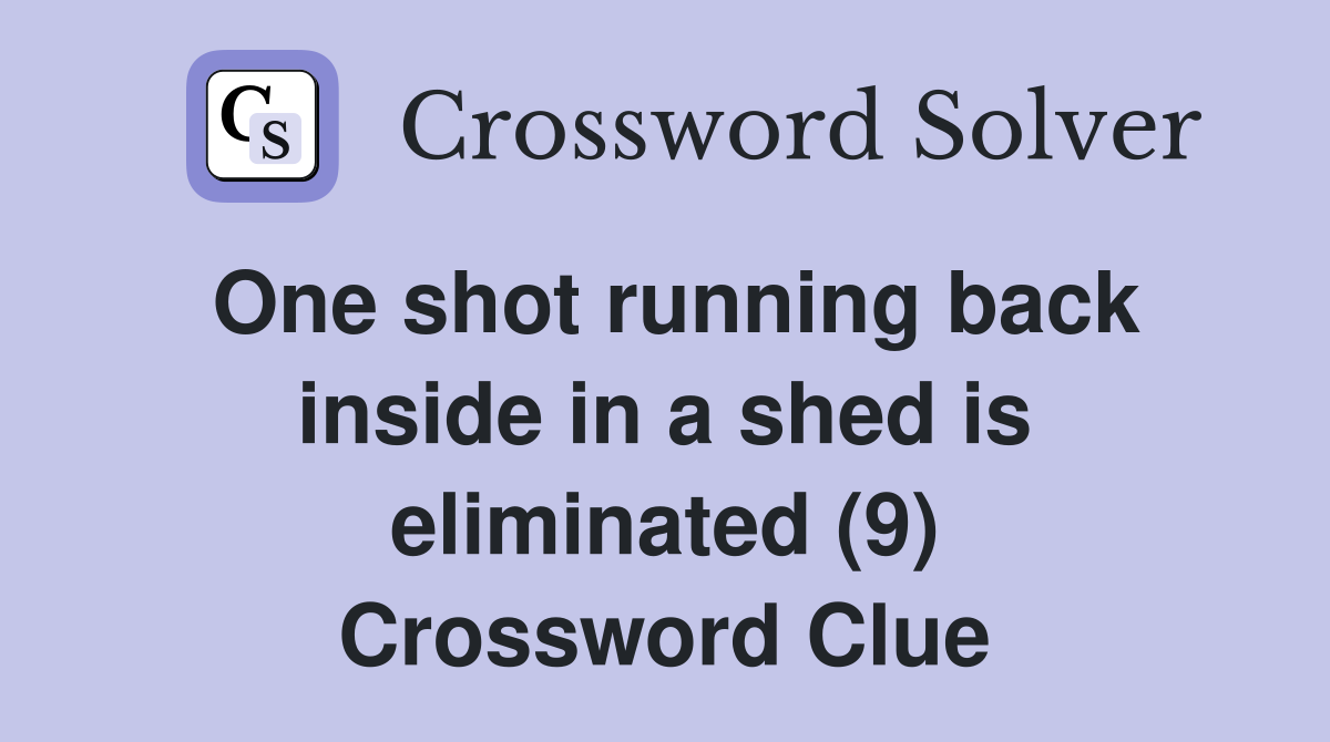 One shot running back inside in a shed is eliminated (9) Crossword Clue
