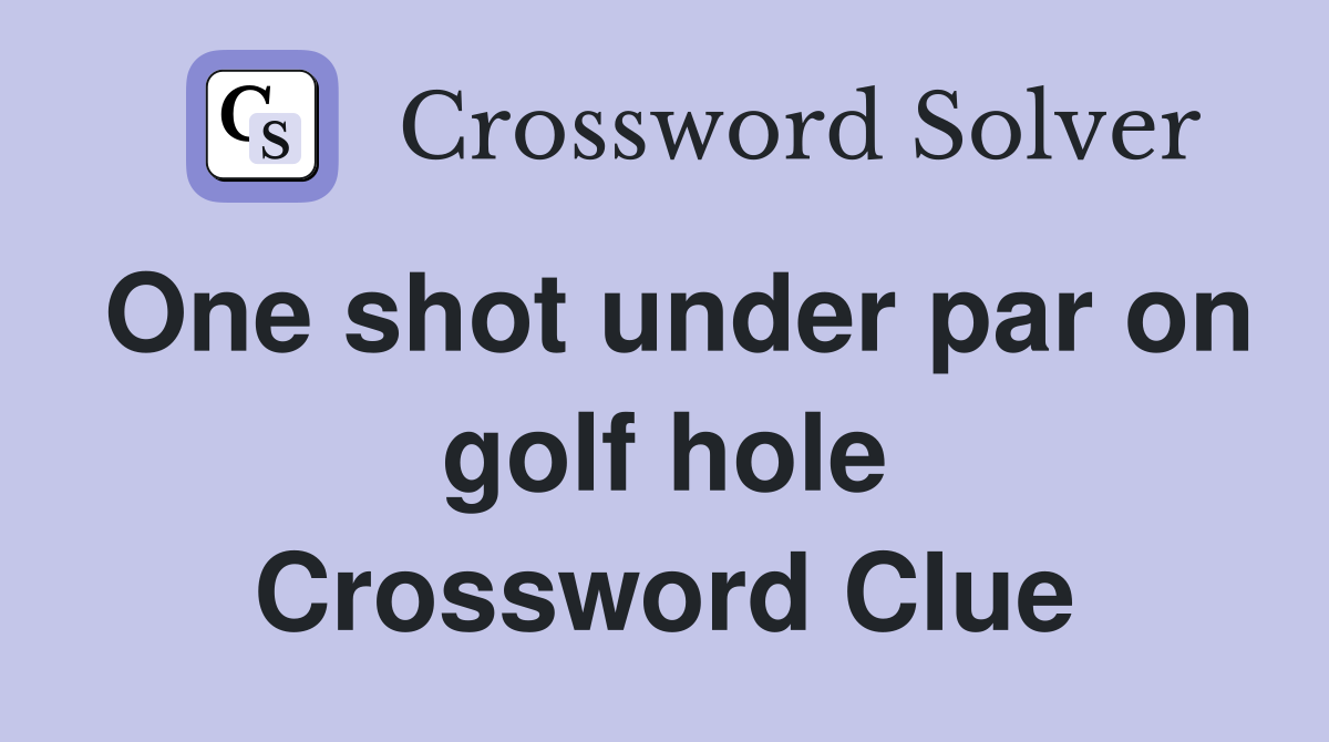 One shot under par on golf hole Crossword Clue