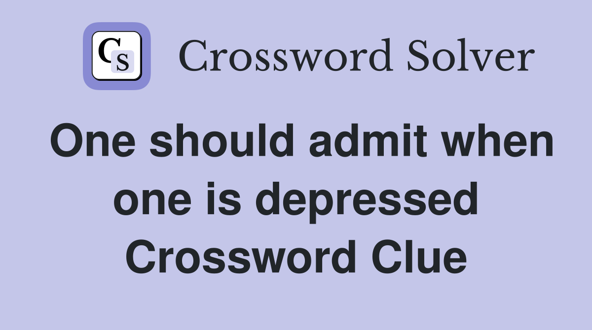 One should admit when one is depressed Crossword Clue