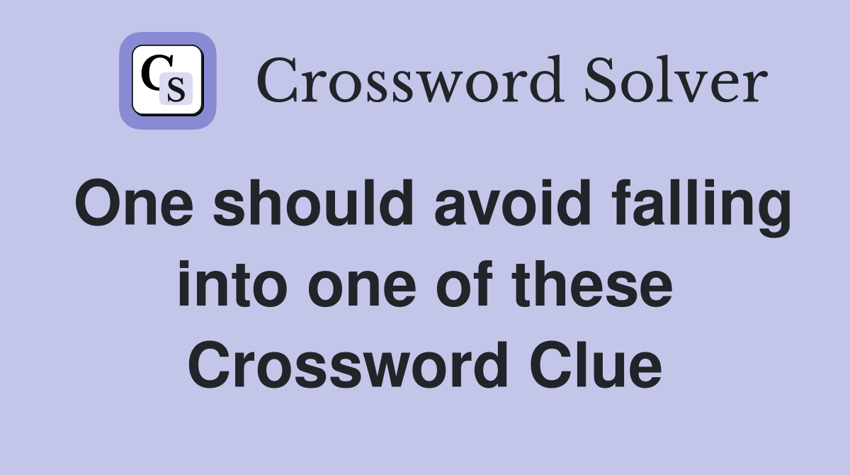 One should avoid falling into one of these Crossword Clue