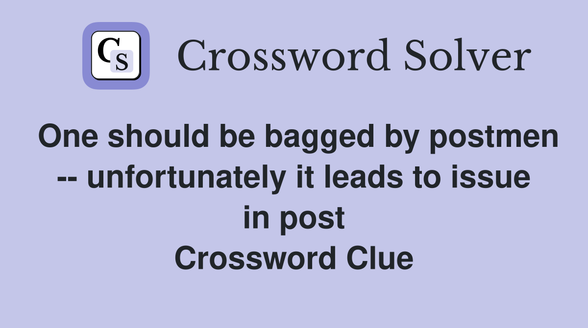 One should be bagged by postmen -- unfortunately it leads to issue in post Crossword Clue