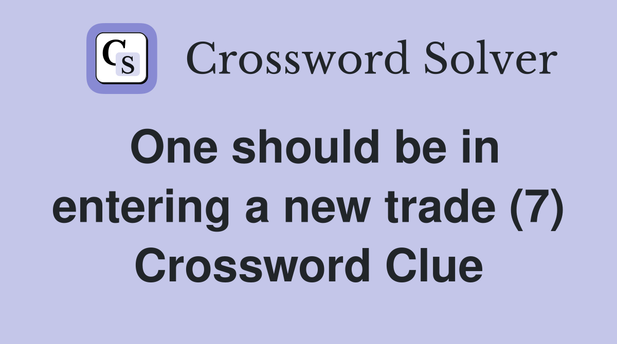 One should be in entering a new trade (7) Crossword Clue