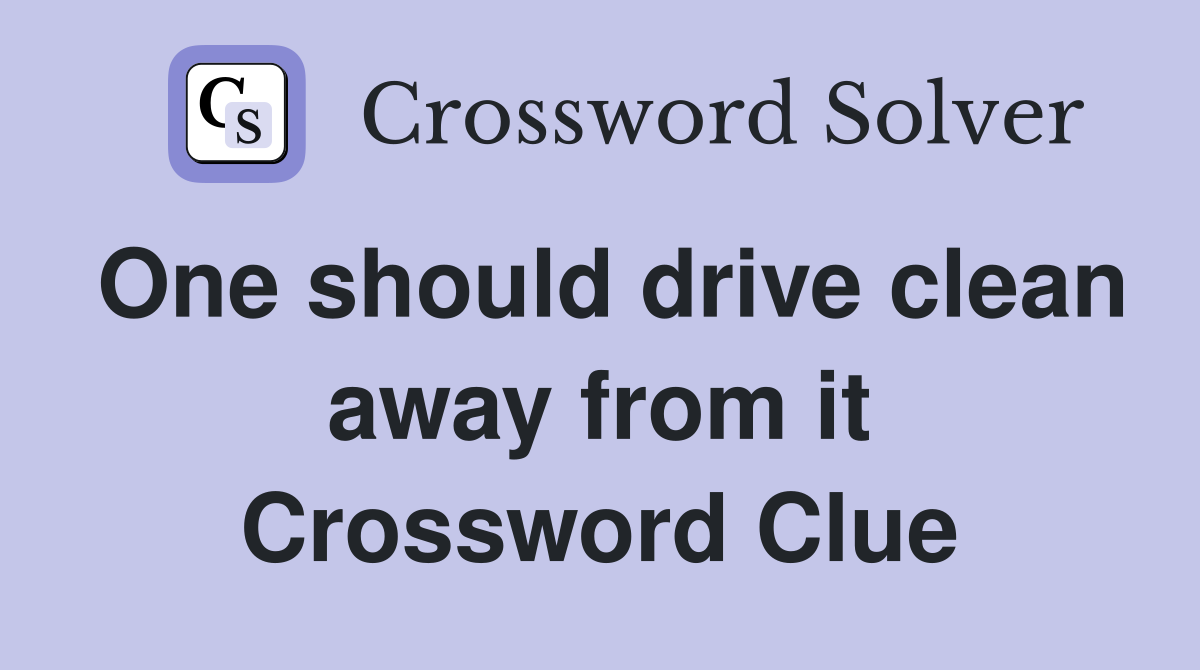 One should drive clean away from it Crossword Clue