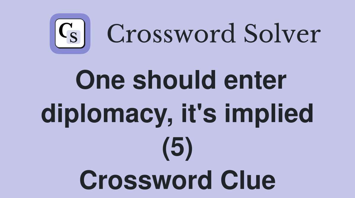 One should enter diplomacy, it's implied (5) Crossword Clue