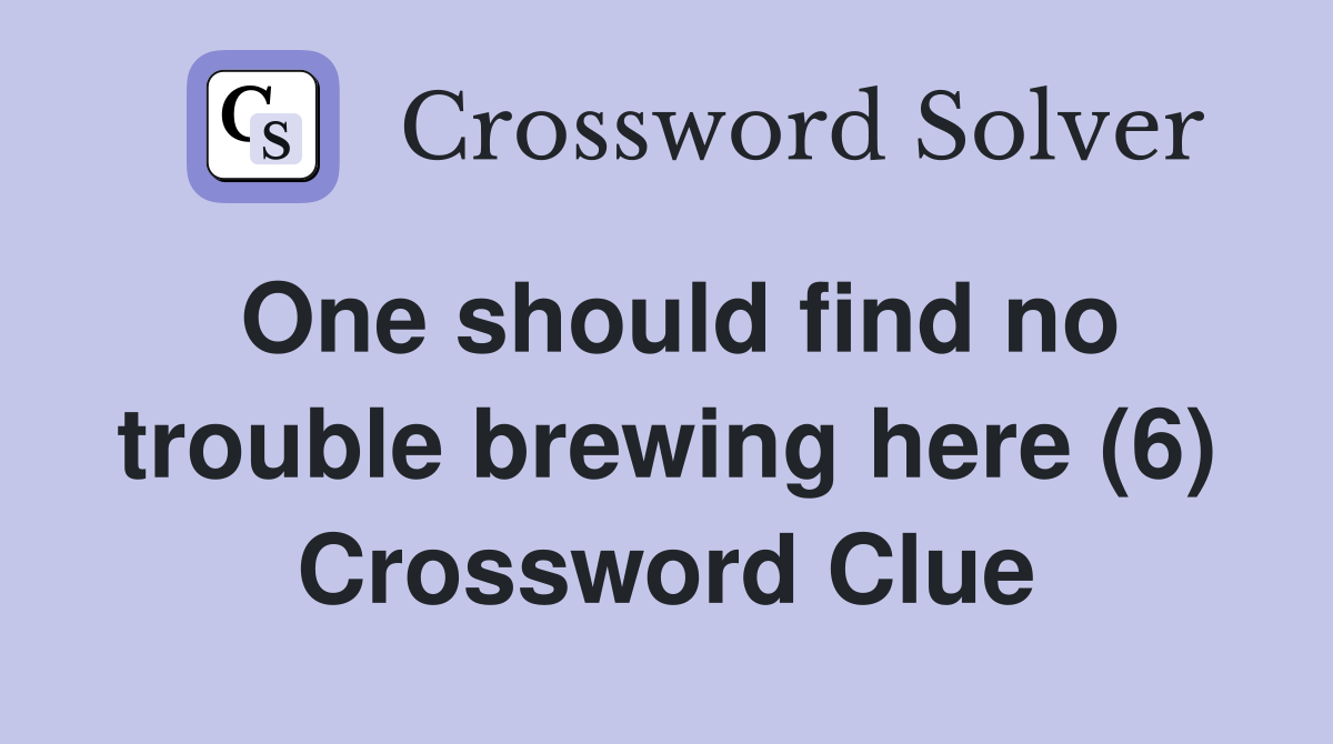 One should find no trouble brewing here (6) Crossword Clue