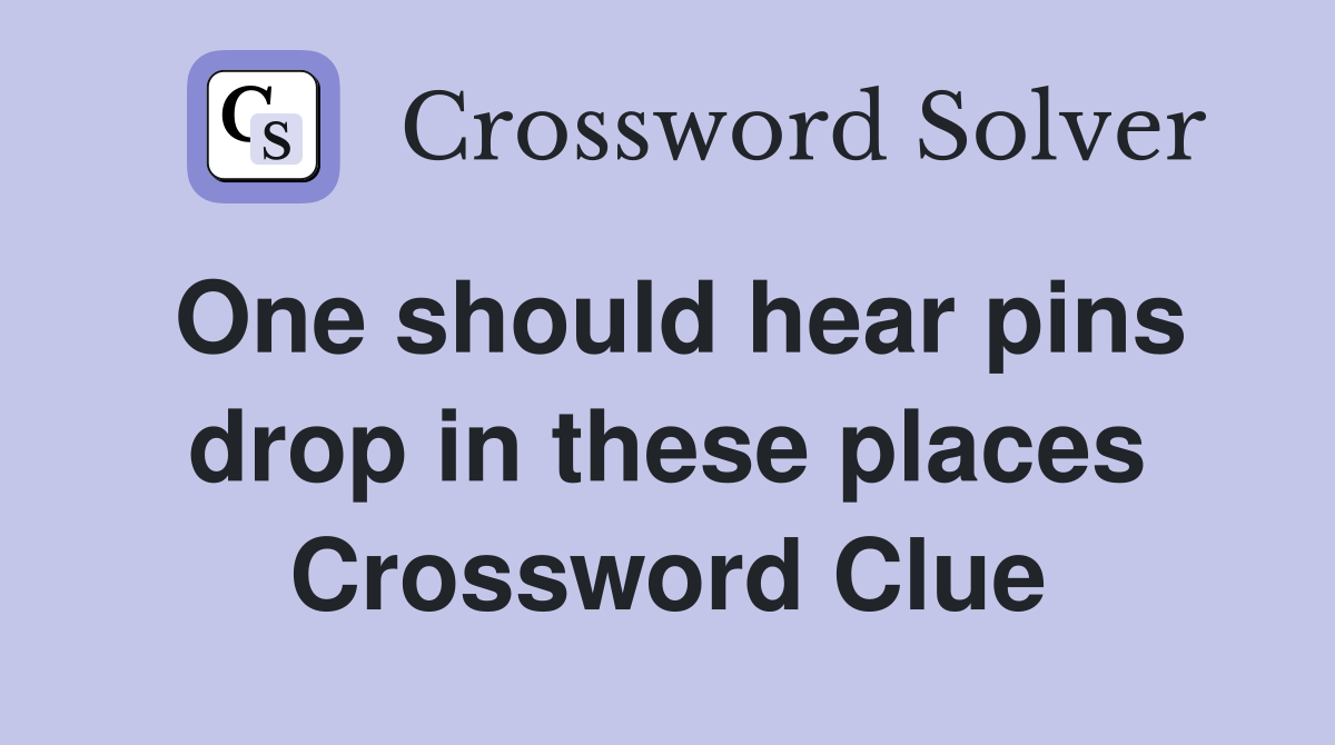 One should hear pins drop in these places Crossword Clue