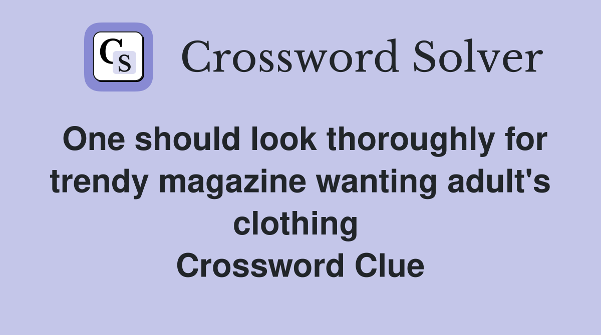 One should look thoroughly for trendy magazine wanting adult's clothing  Crossword Clue