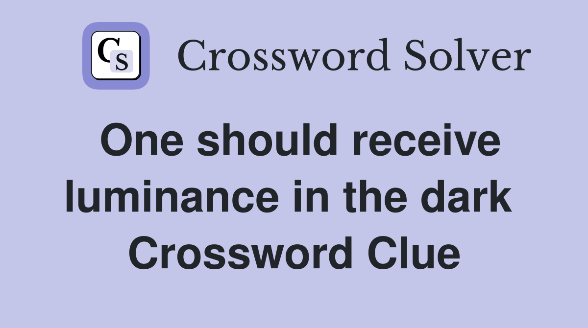 One should receive luminance in the dark  Crossword Clue