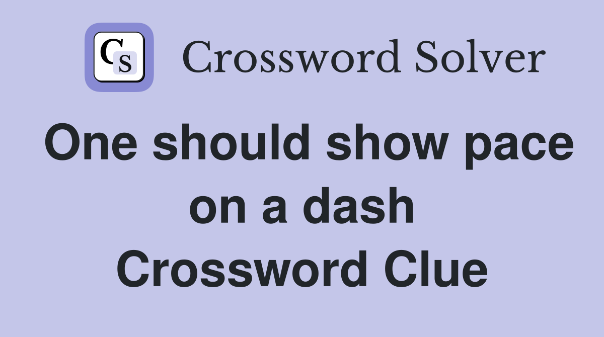 One should show pace on a dash Crossword Clue