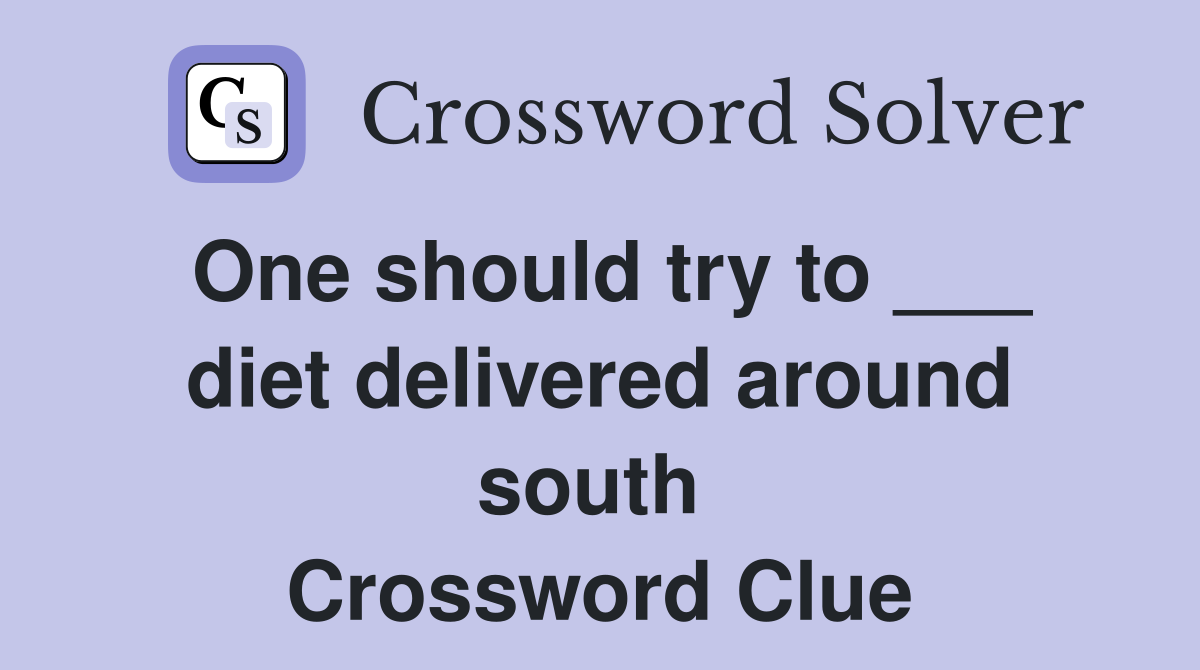 One should try to ___ diet delivered around south  Crossword Clue
