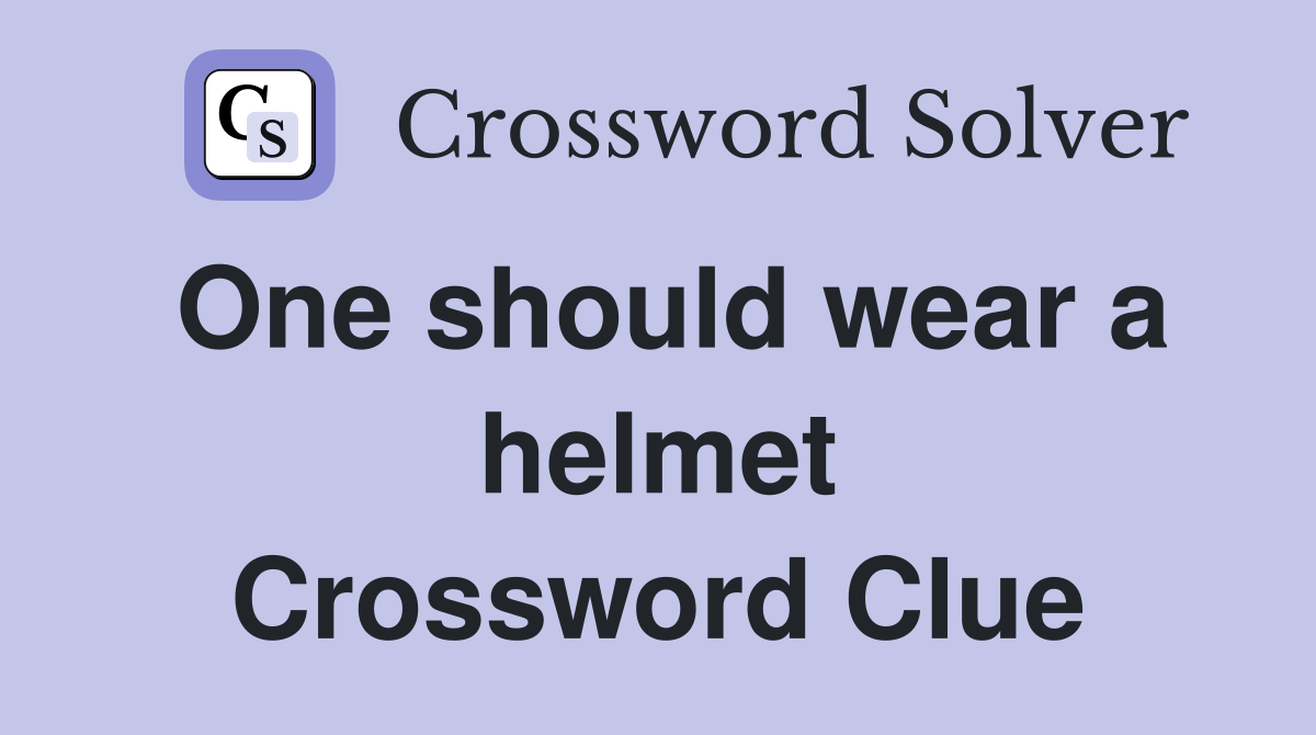 One should wear a helmet Crossword Clue