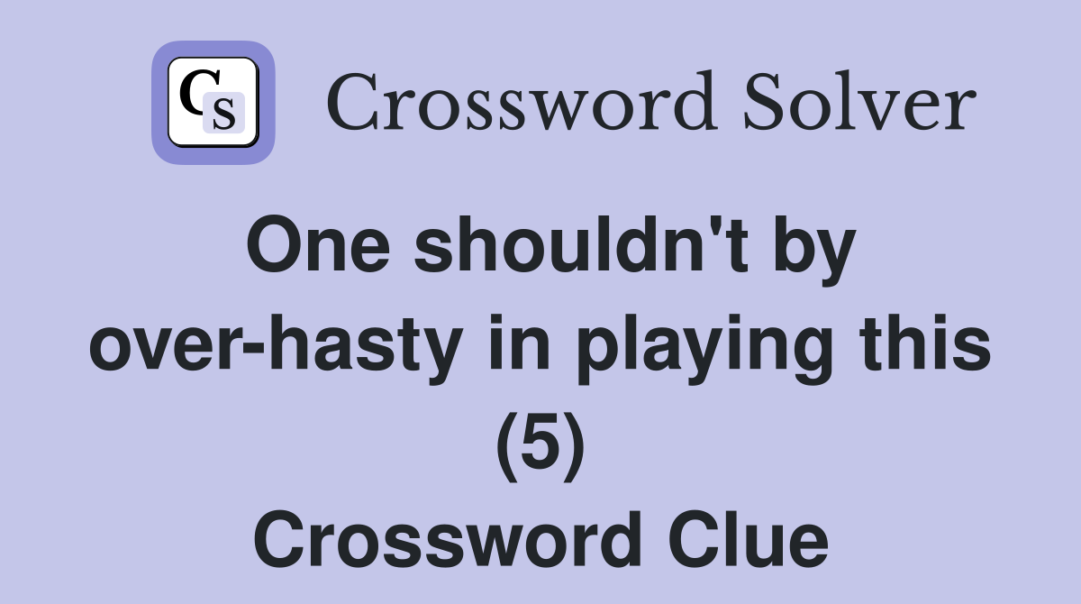 One shouldn't by over-hasty in playing this (5) Crossword Clue