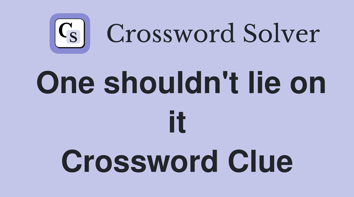 One shouldn't lie on it Crossword Clue