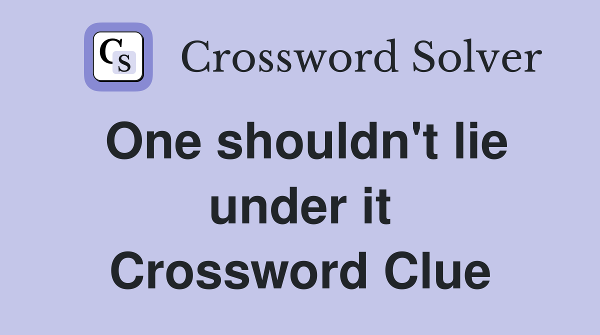 One shouldn't lie under it Crossword Clue