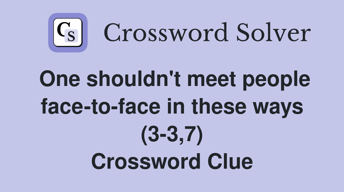 One shouldn't meet people face-to-face in these ways (3-3,7) Crossword Clue