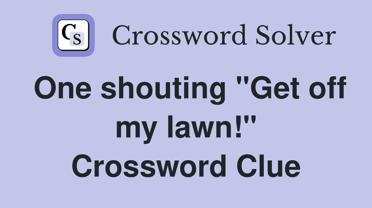 One shouting "Get off my lawn!" Crossword Clue