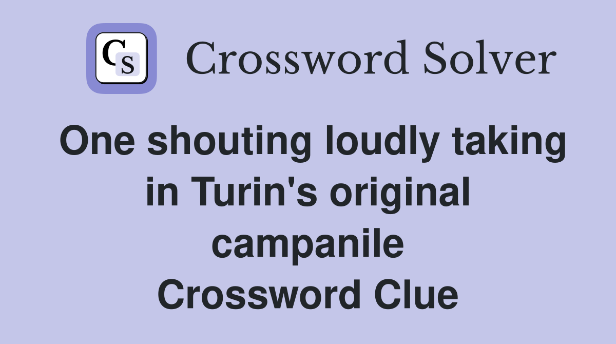 One shouting loudly taking in Turin's original campanile Crossword Clue