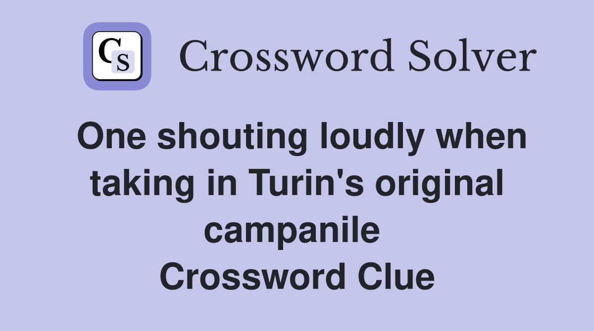 One shouting loudly when taking in Turin's original campanile  Crossword Clue