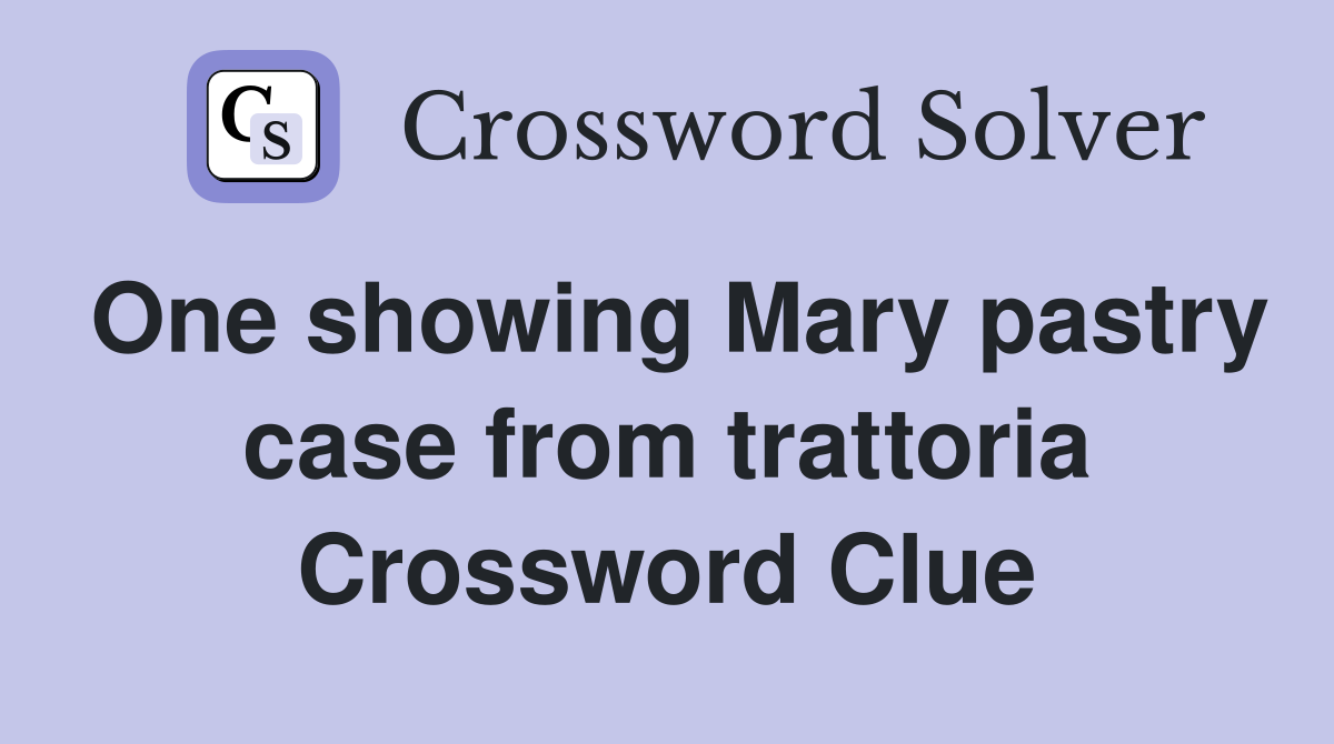 One showing Mary pastry case from trattoria Crossword Clue