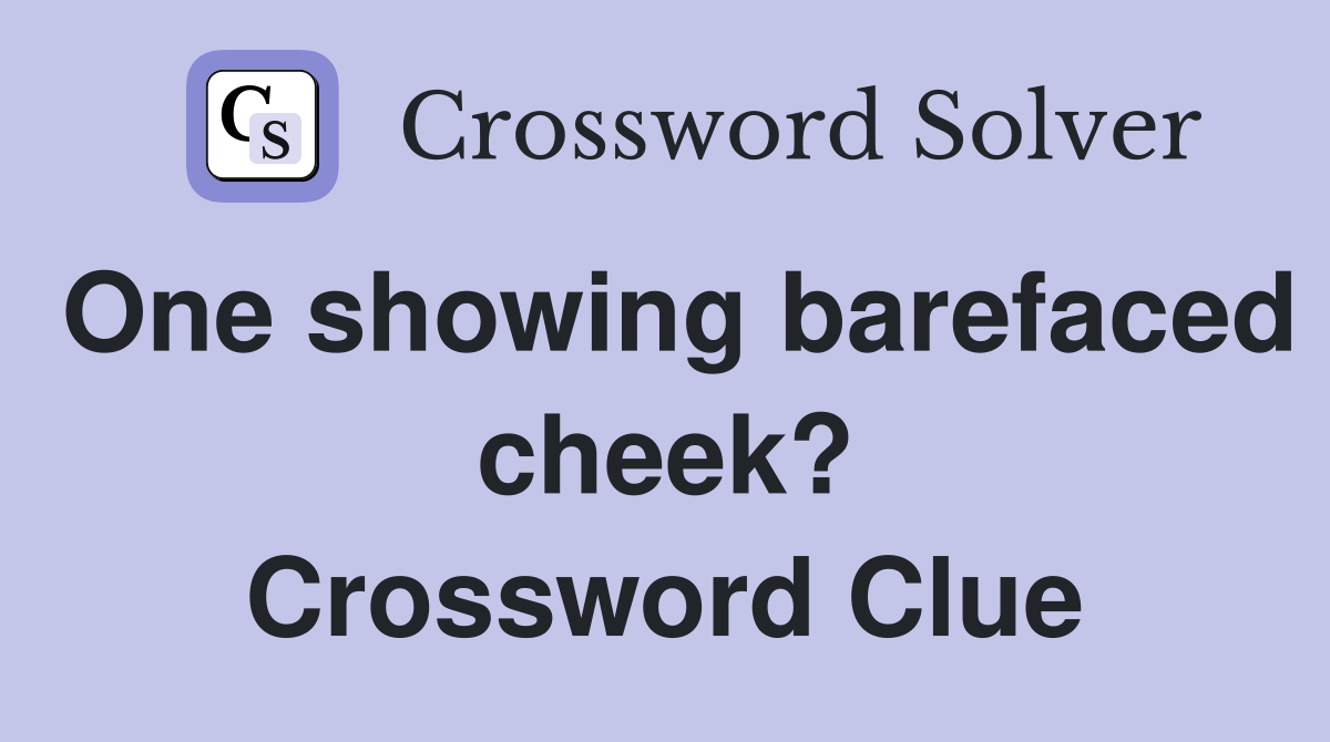 One showing barefaced cheek? Crossword Clue