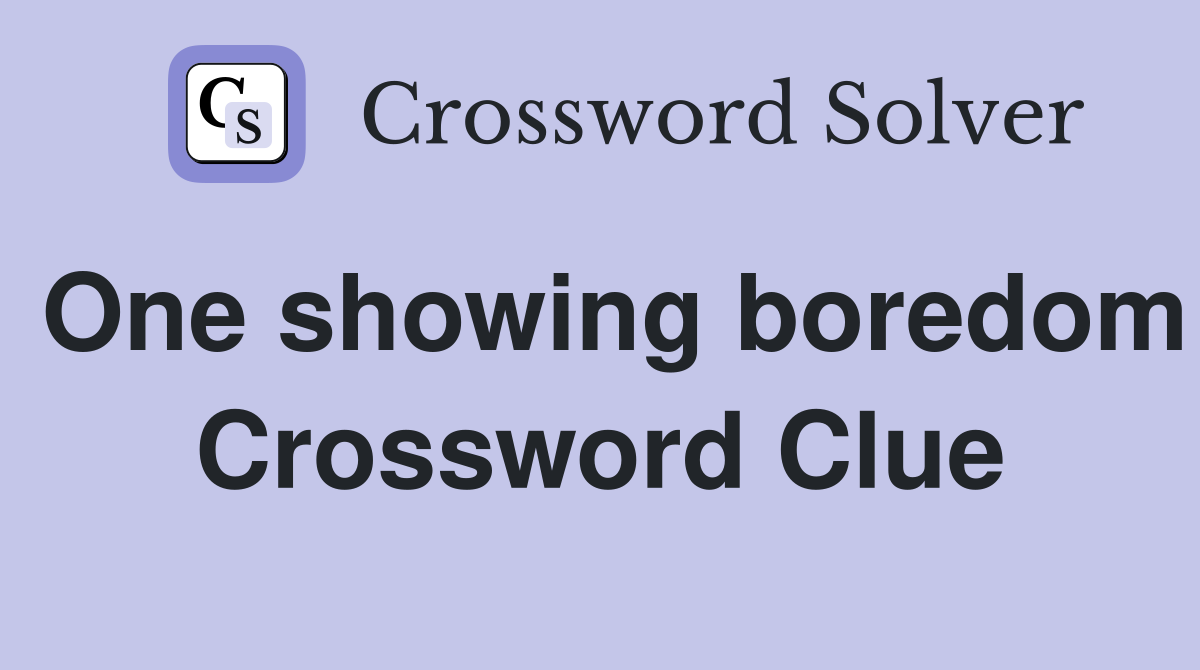 One showing boredom Crossword Clue