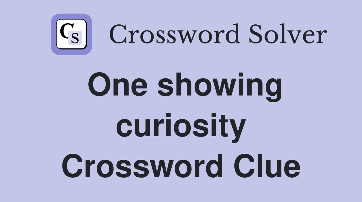 One showing curiosity Crossword Clue