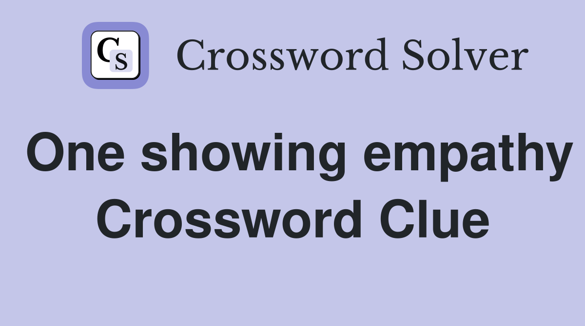 One showing empathy Crossword Clue