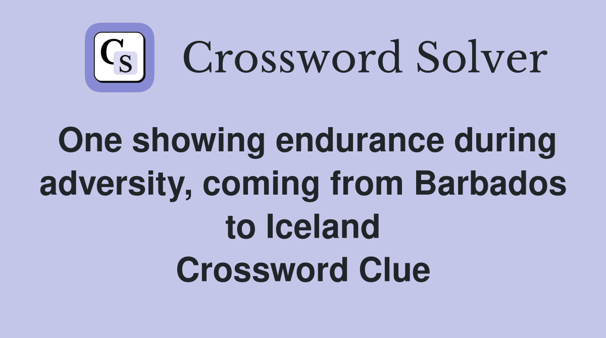 One showing endurance during adversity, coming from Barbados to Iceland Crossword Clue