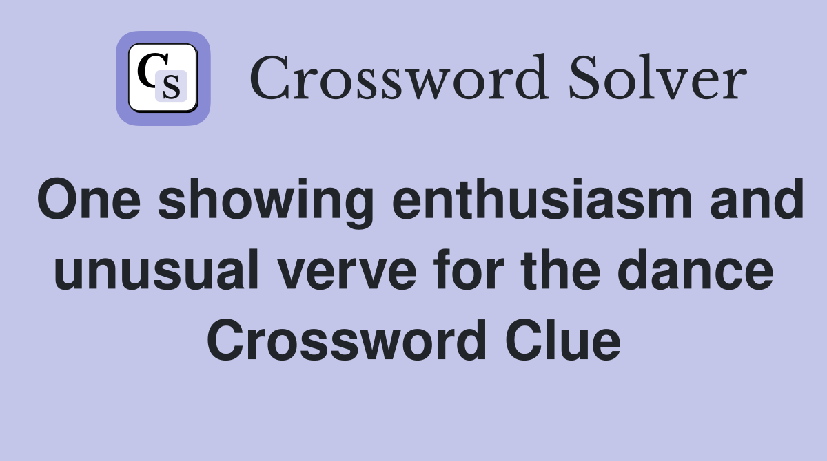 One showing enthusiasm and unusual verve for the dance Crossword Clue