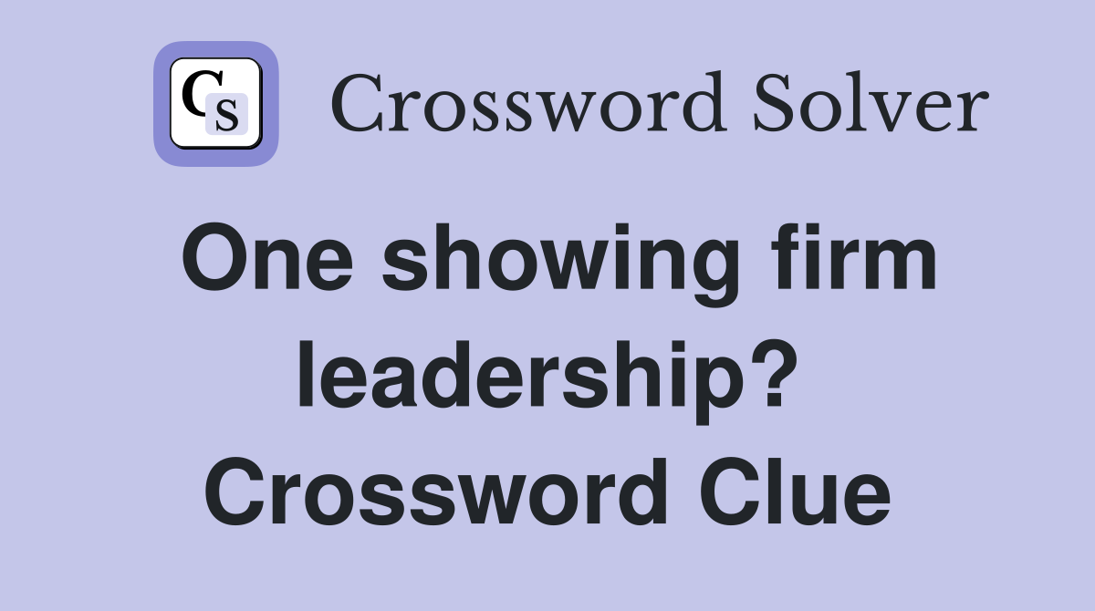 One showing firm leadership? Crossword Clue