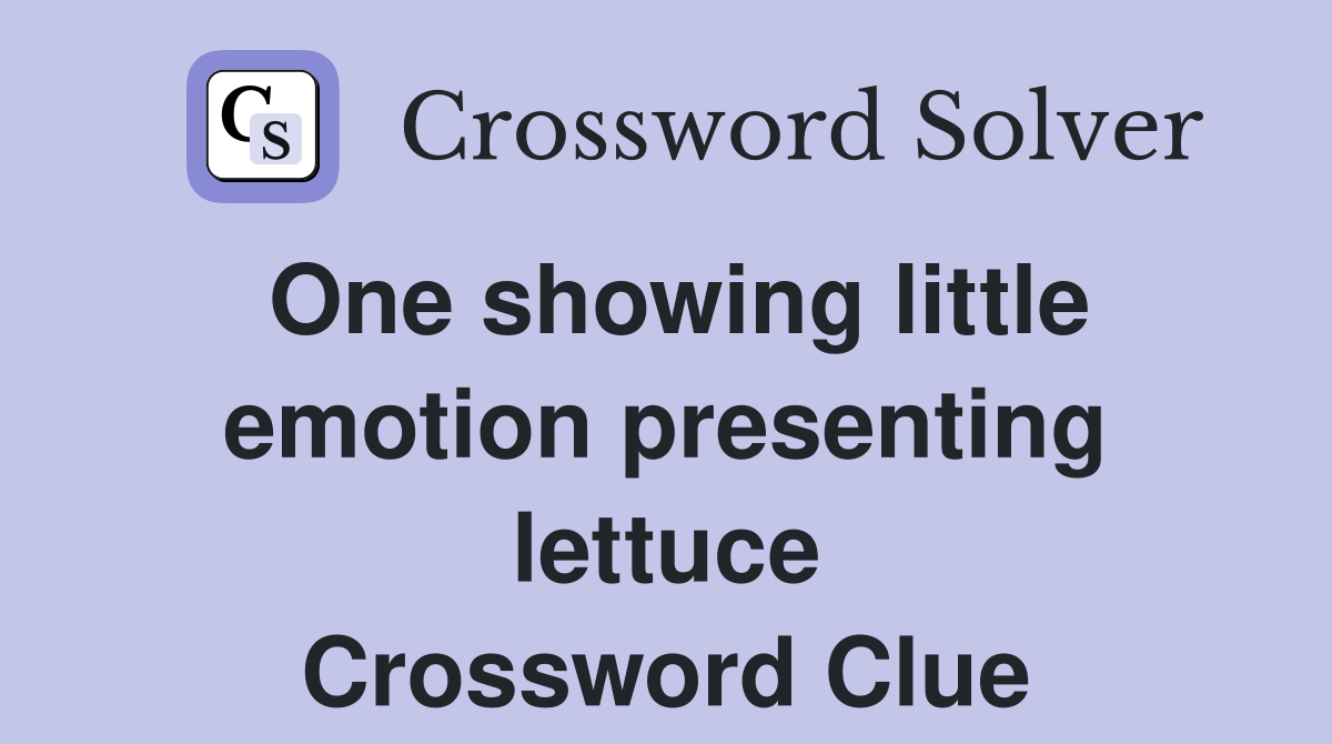 One showing little emotion presenting lettuce Crossword Clue