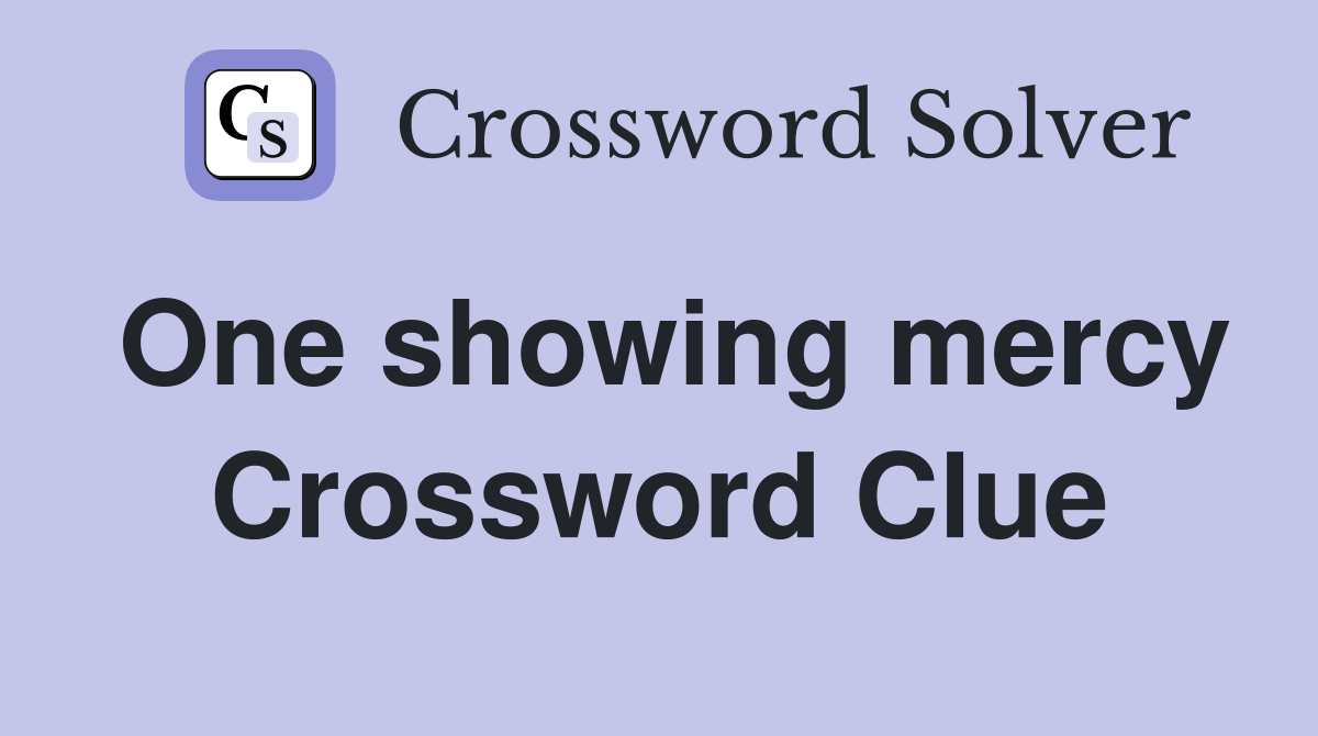 One showing mercy Crossword Clue