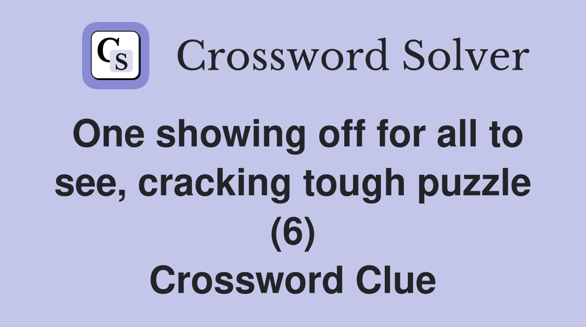 One showing off for all to see, cracking tough puzzle (6) Crossword Clue