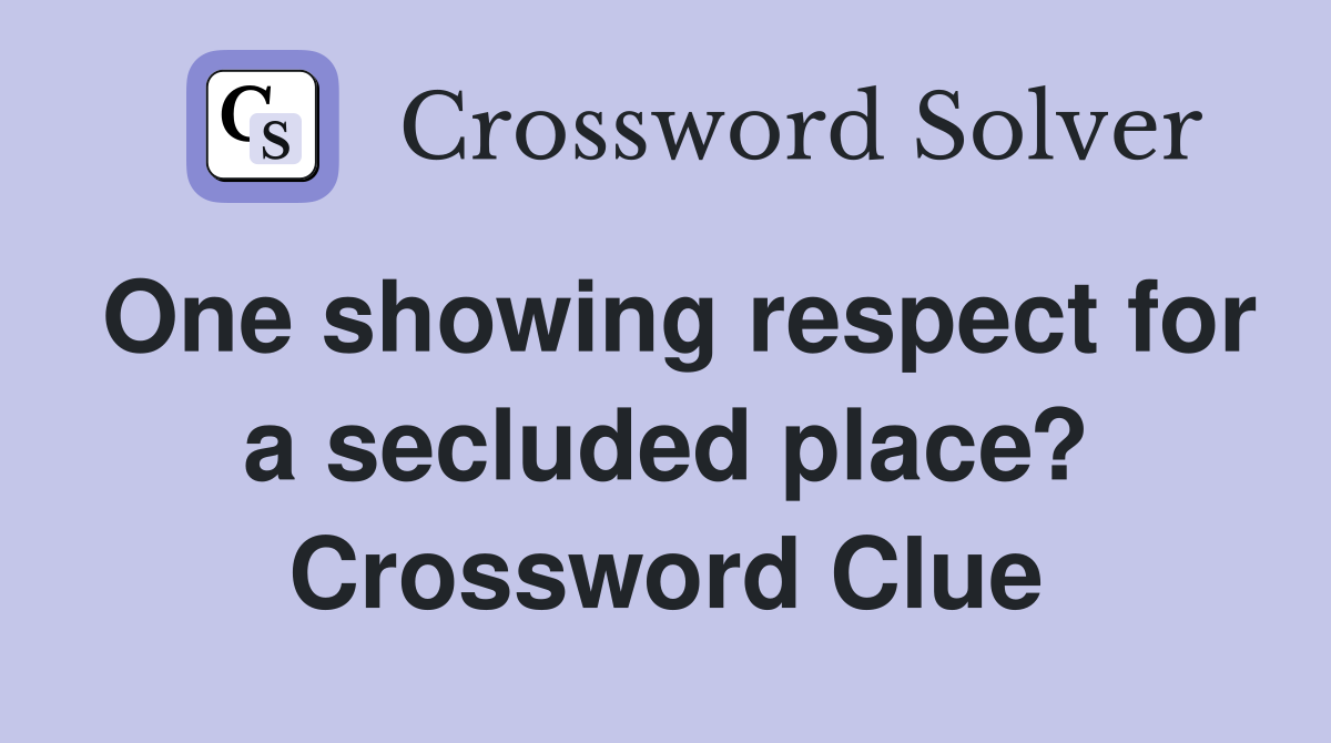 One showing respect for a secluded place? Crossword Clue