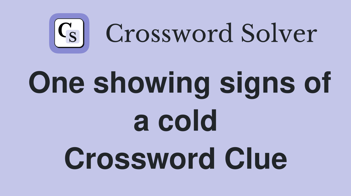 One showing signs of a cold Crossword Clue