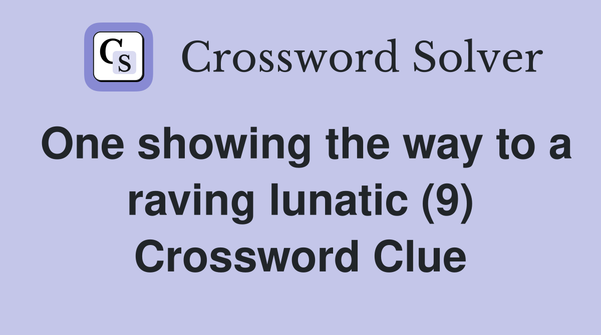 One showing the way to a raving lunatic (9) Crossword Clue