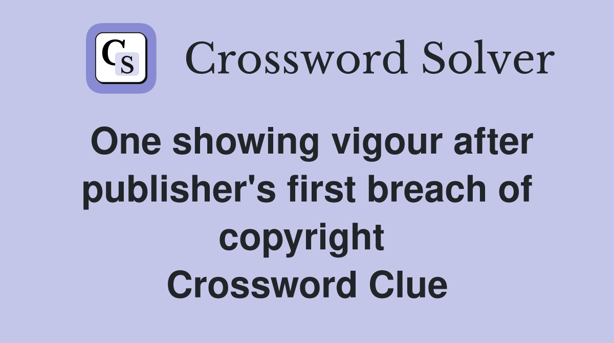 One showing vigour after publisher's first breach of copyright  Crossword Clue