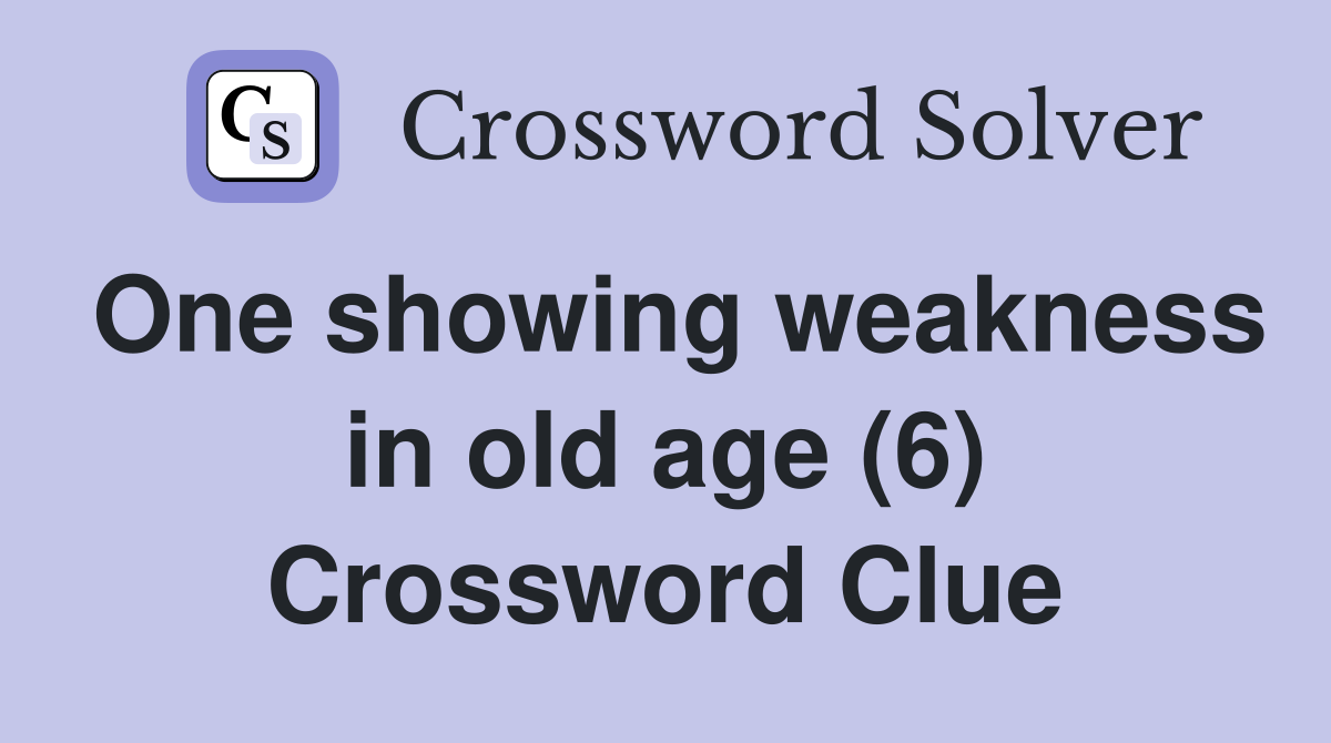 One showing weakness in old age (6) Crossword Clue