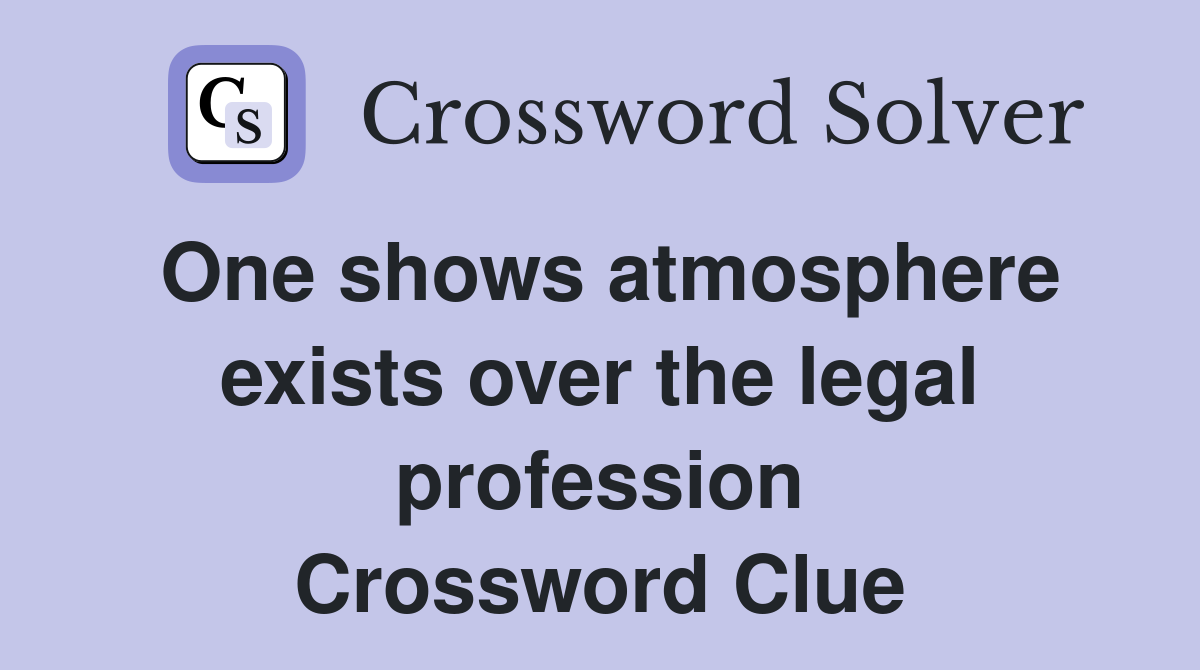 One shows atmosphere exists over the legal profession Crossword Clue