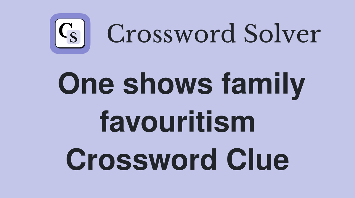 One shows family favouritism Crossword Clue