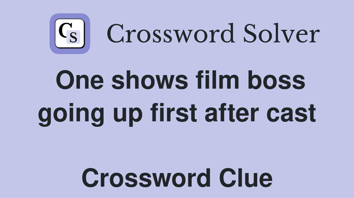 One shows film boss going up first after cast  Crossword Clue