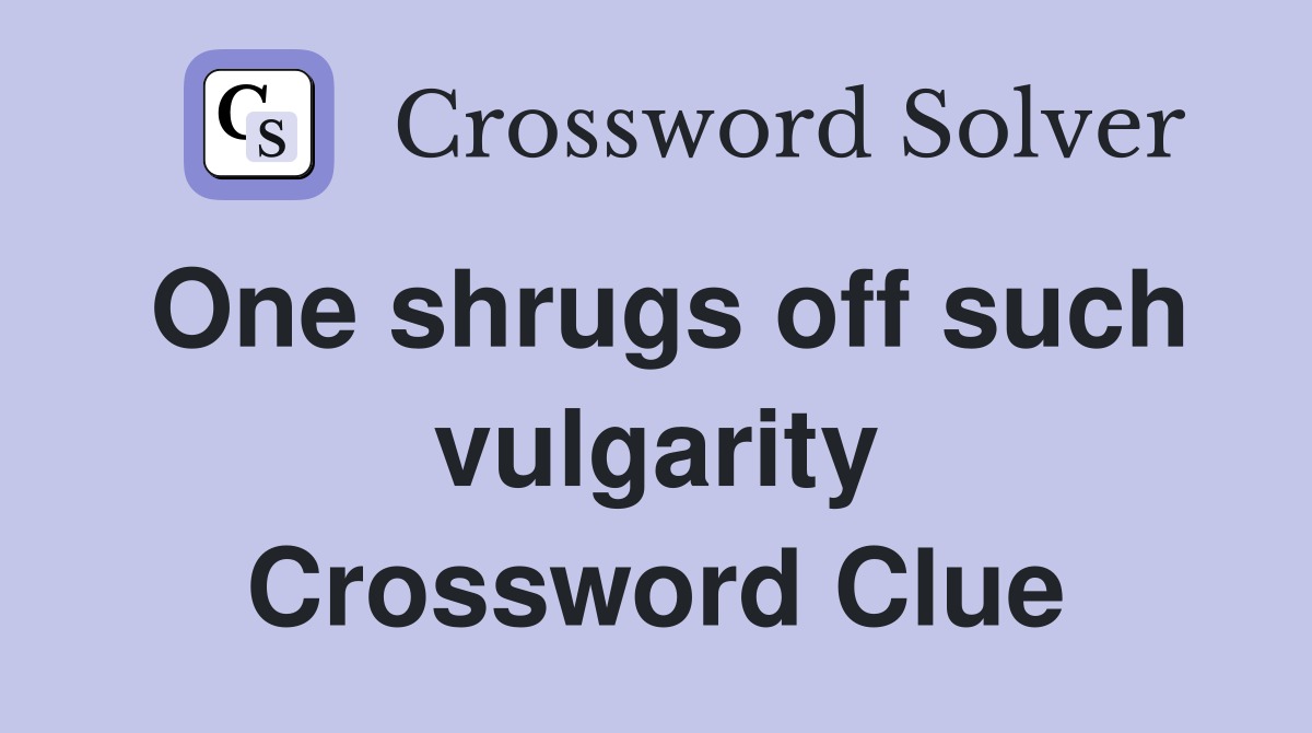 One shrugs off such vulgarity Crossword Clue